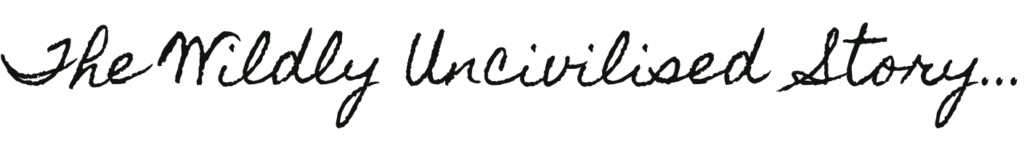 Handwritten script reading "The Wildly Uncivilised Story..." used as a decorative section heading.